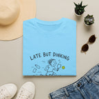 Late But Dinking T-Shirt